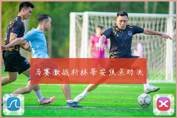 马赛激战科林蒂安焦点对决
