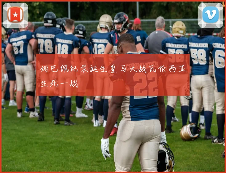 姆巴佩纪录诞生皇马大战瓦伦西亚生死一战