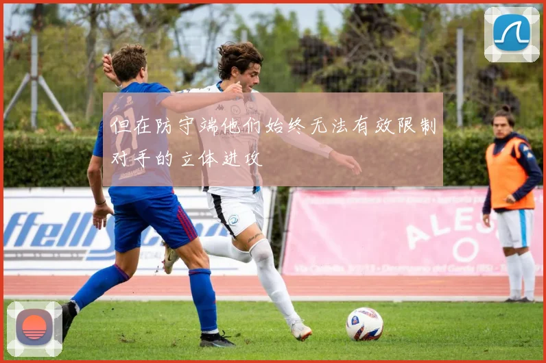 但在防守端他们始终无法有效限制对手的立体进攻