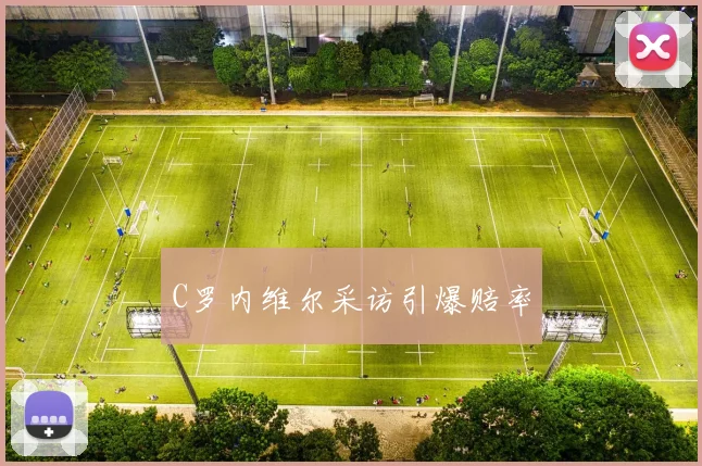 C罗内维尔采访引爆赔率
