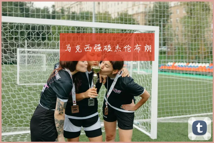 马克西强碰杰伦布朗