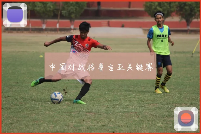 中国对战格鲁吉亚关键赛