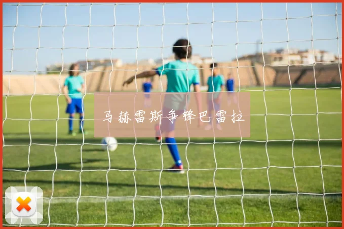马赫雷斯争锋巴雷拉