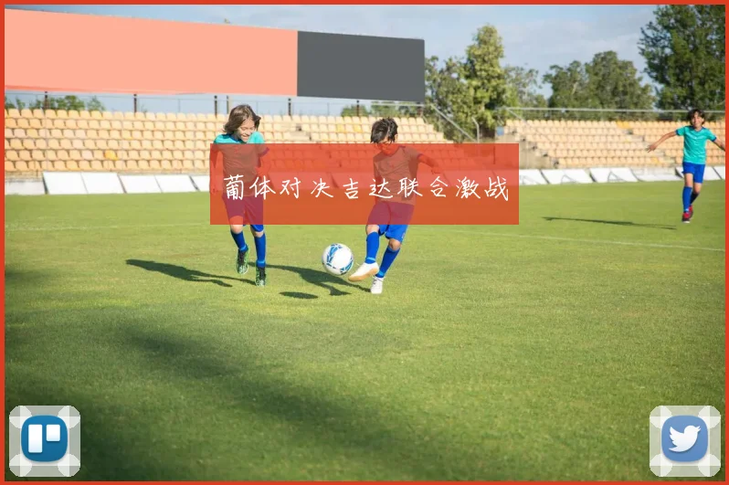 葡体对决吉达联合激战