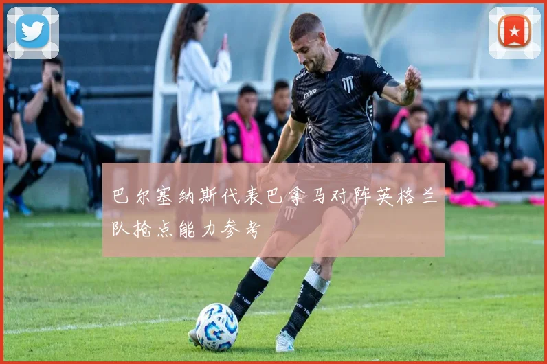 巴尔塞纳斯代表巴拿马对阵英格兰队抢点能力参考