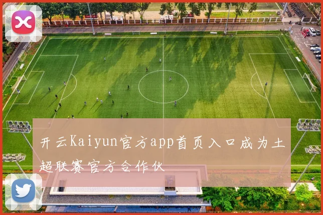 开云Kaiyun官方app首页入口成为土超联赛官方合作伙