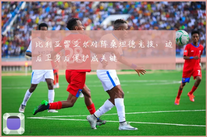 比利亚雷亚尔对阵桑坦德竞技，边后卫身后保护成关键