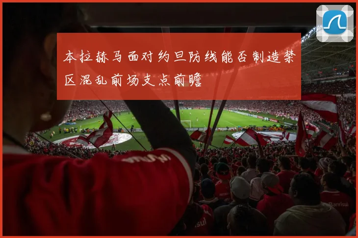 本拉赫马面对约旦防线能否制造禁区混乱前场支点前瞻