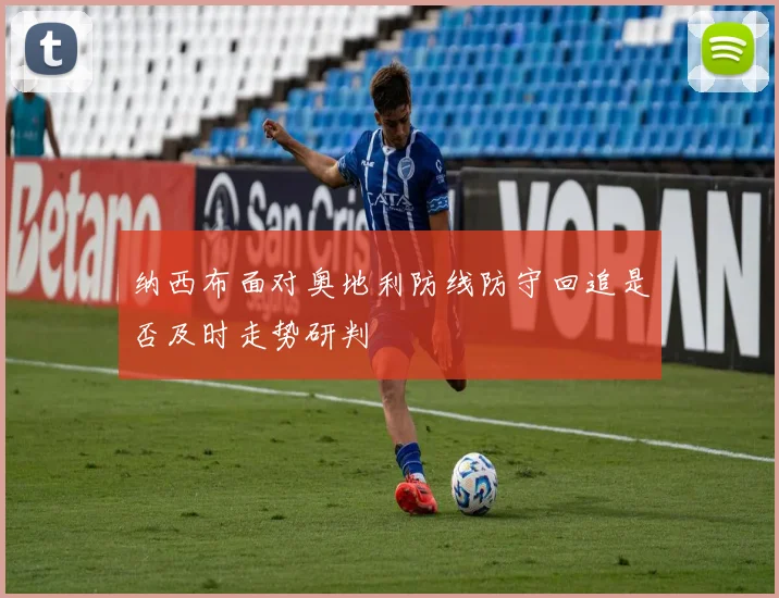 纳西布面对奥地利防线防守回追是否及时走势研判