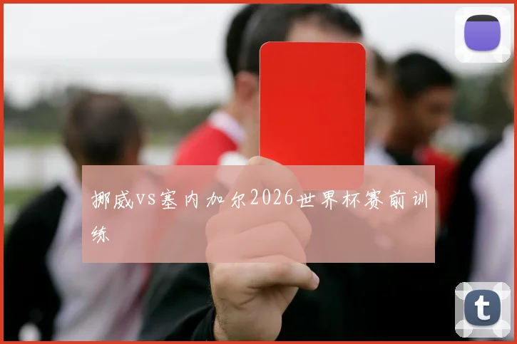 挪威vs塞内加尔2026世界杯赛前训练